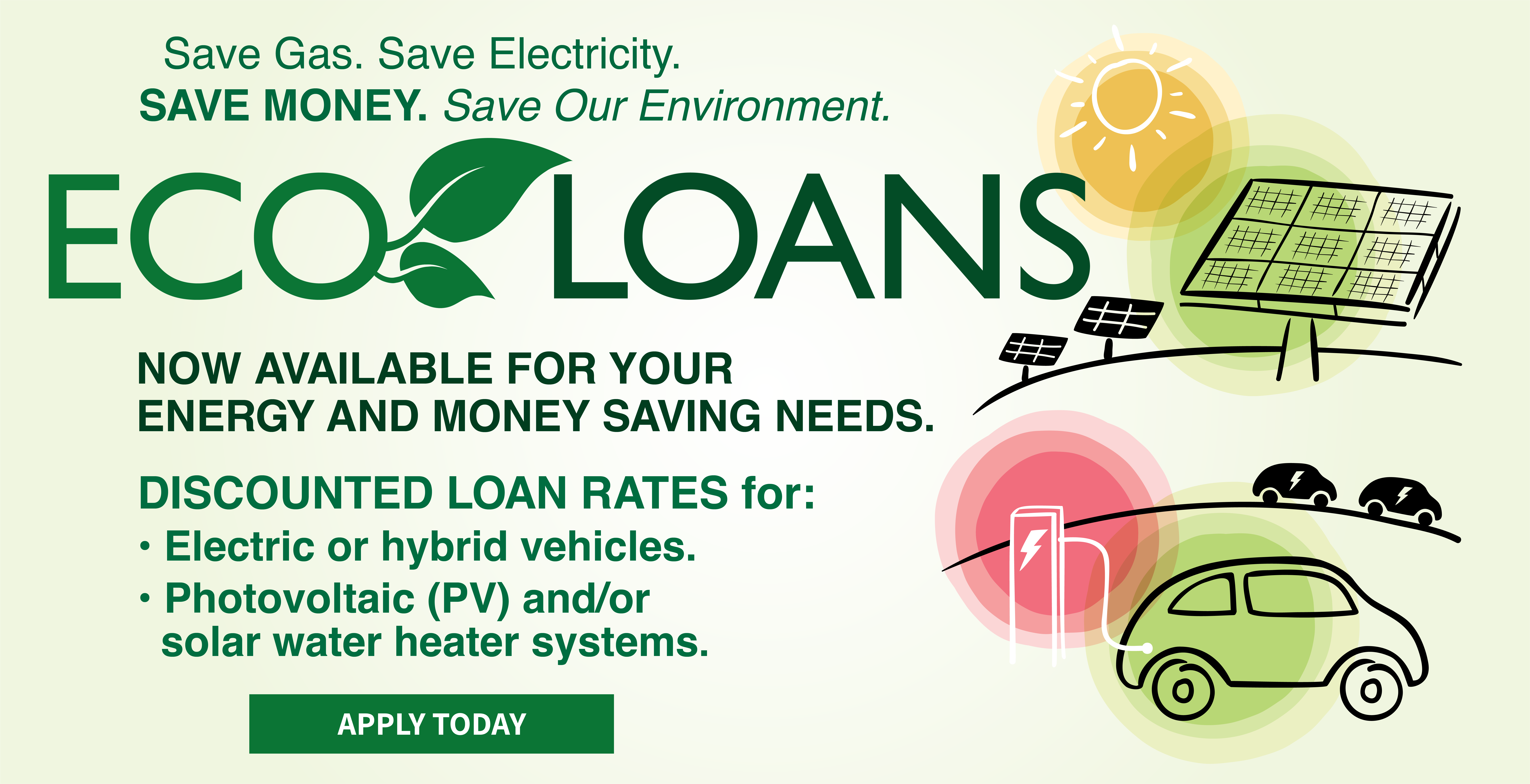 Eco loans now available for your energy saving needs. discounted loan rate for electric or hybrid vehicles or photovoltaic (pv) and/or solar water heater systems. Apply Today.