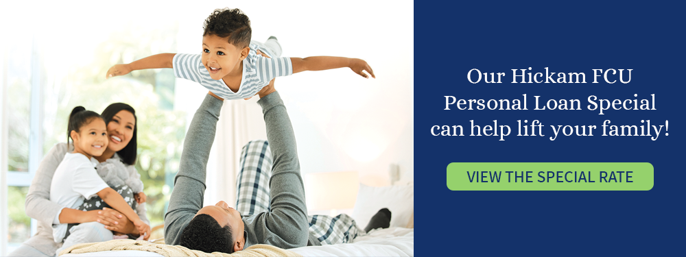 Our Hickham FCU Personal loan special can help life your family! view the special rate