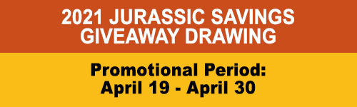 2021 Jurassic Savings Giveaway Drawing. Promotional Period April 19 - April 30